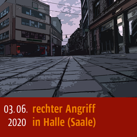 Rechter Angriff in Halle (Saale) am 3.06.2020