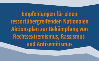 Empfehlungen für einen ressortübergreifenden Nationalen Aktionsplan zur Bekämpfung von Rechtsextremismus, Rassismus und Antisemitismus